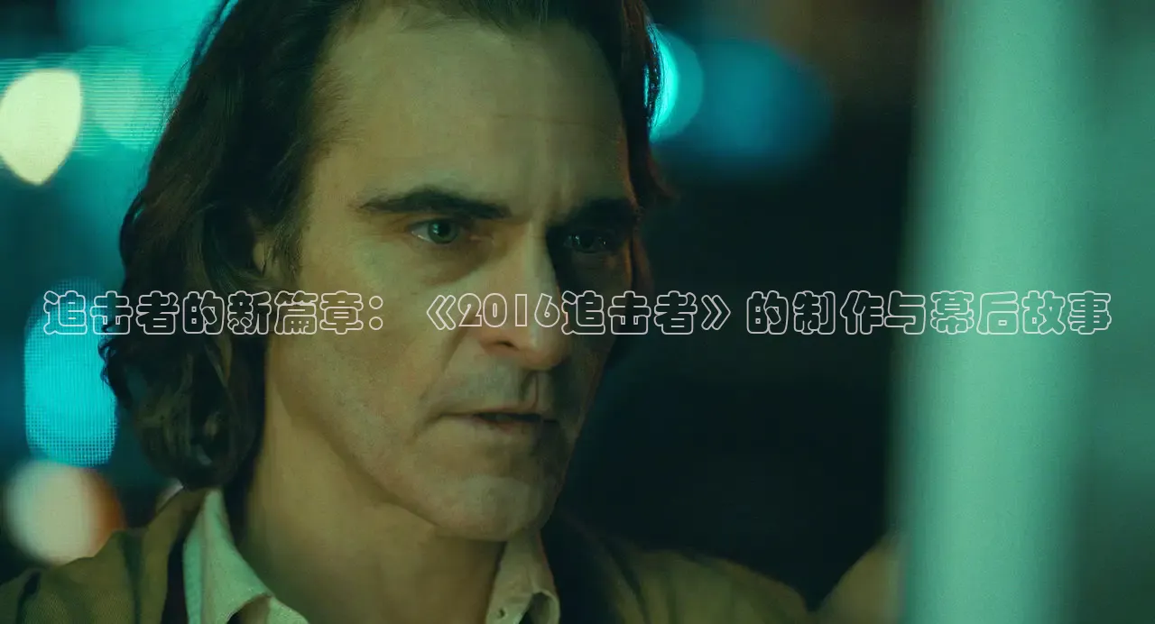 追击者的新篇章：《2016追击者》的制作与幕后故事